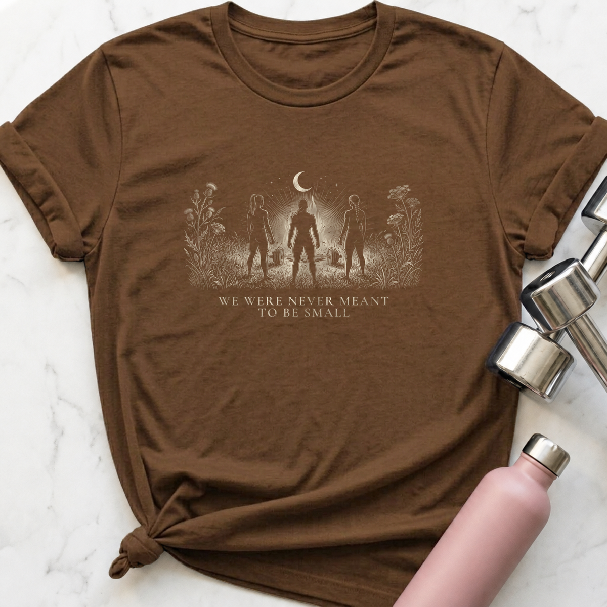 We Were Never Meant To Be Small T-Shirt — Heather Brown