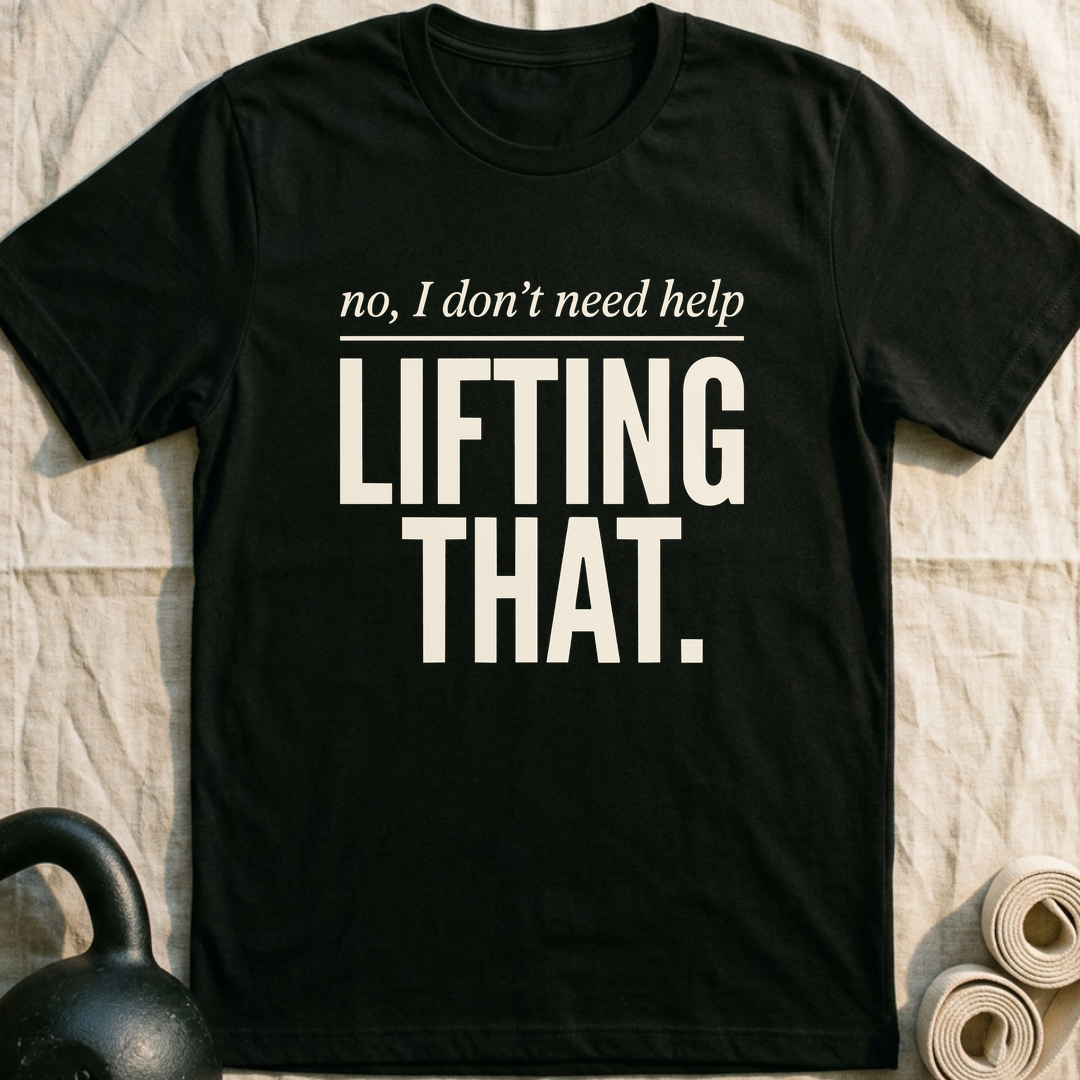 No I Don't Need Help Lifting That T-Shirt — Black