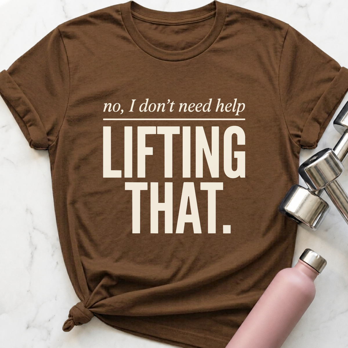 No I Don't Need Help Lifting That T-Shirt — Heather Brown