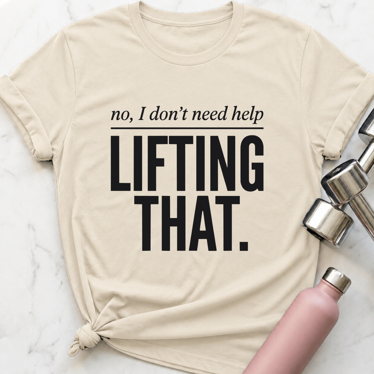 No I Don't Need Help Lifting That T-Shirt — Natural