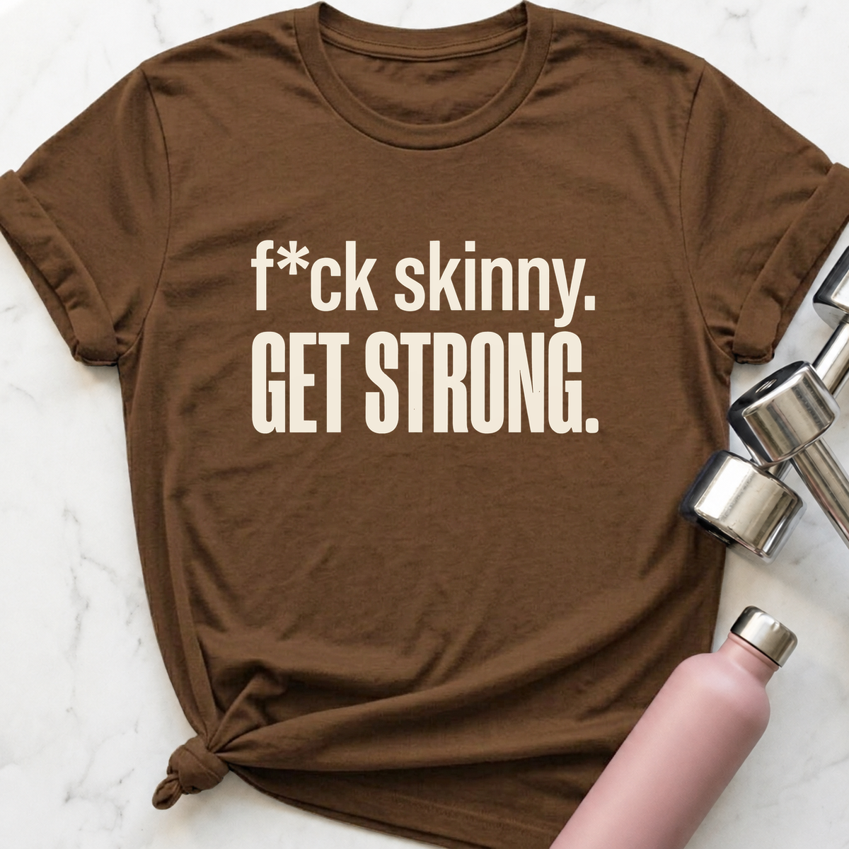 F*ck Skinny Get Strong T-Shirt — Heather Brown