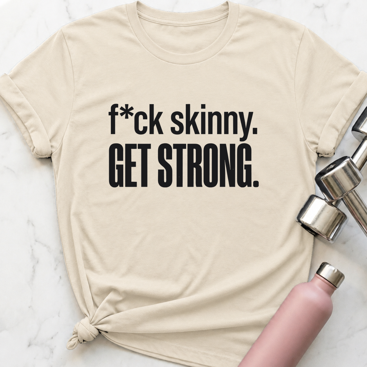 F*ck Skinny Get Strong T-Shirt — Natural