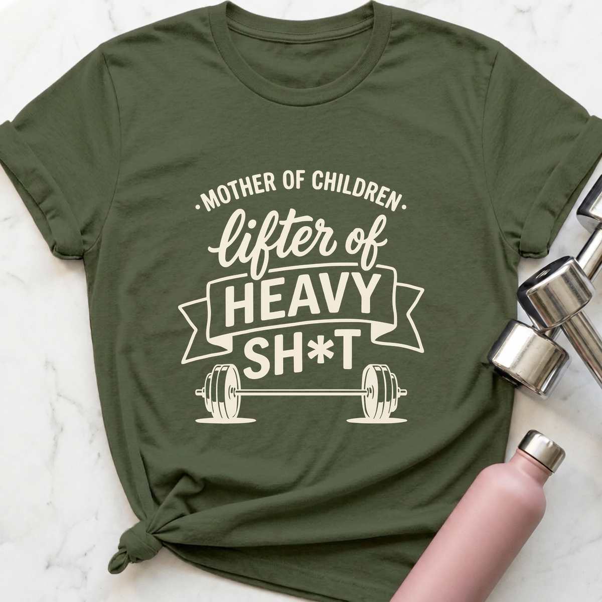 Mother Of Children Lifter Of Heavy Sh*t T-Shirt — Military Green
