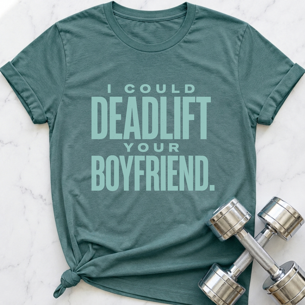 I Could Deadlift Your Boyfriend T-Shirt — Heather Deep Teal