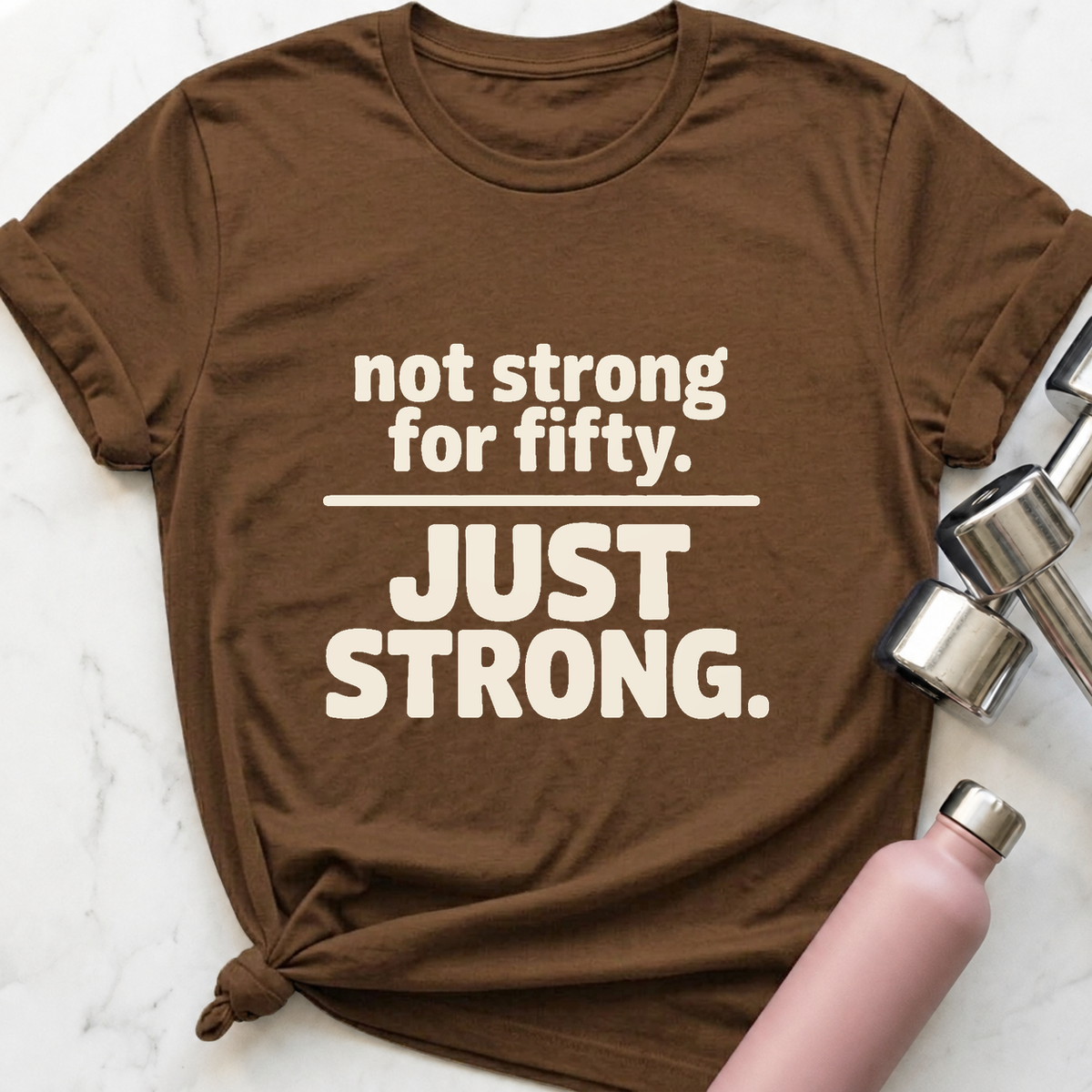 Not Strong For Fifty T-Shirt — Heather Brown