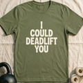 I Could Deadlift You T-Shirt — Military Green