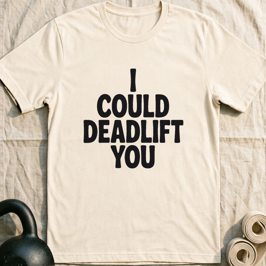 I Could Deadlift You T-Shirt — Natural