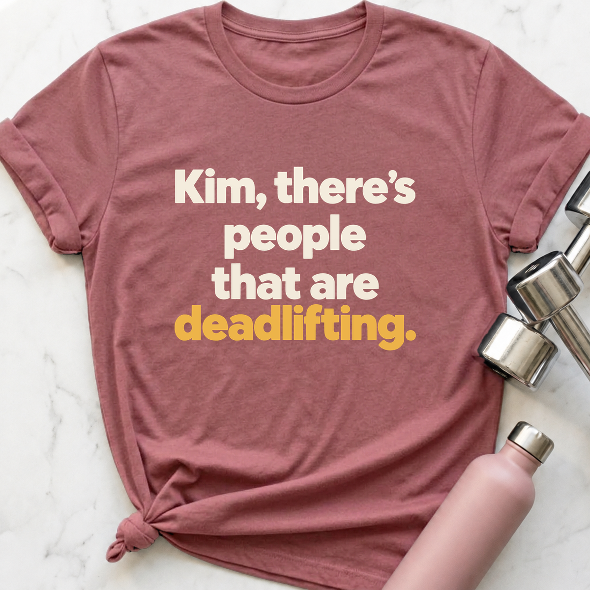 Kim There's People That Are Deadlifting T-Shirt — Mauve