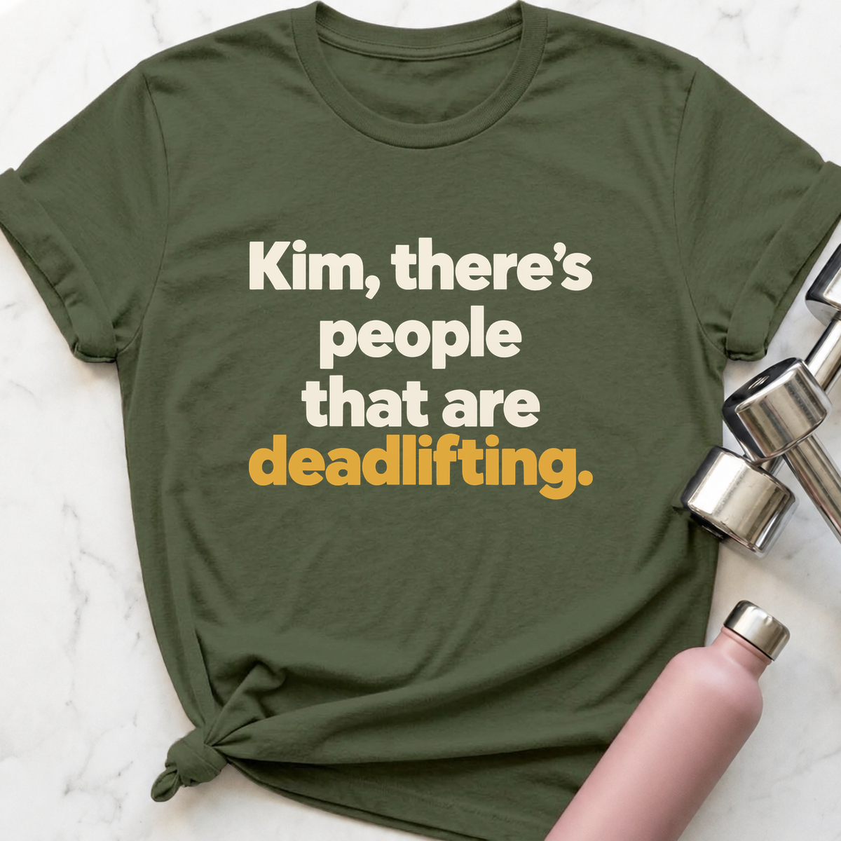 Kim There's People That Are Deadlifting T-Shirt — Military Green