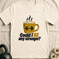 Could I Be Any Stronger Coffee T-Shirt — Natural