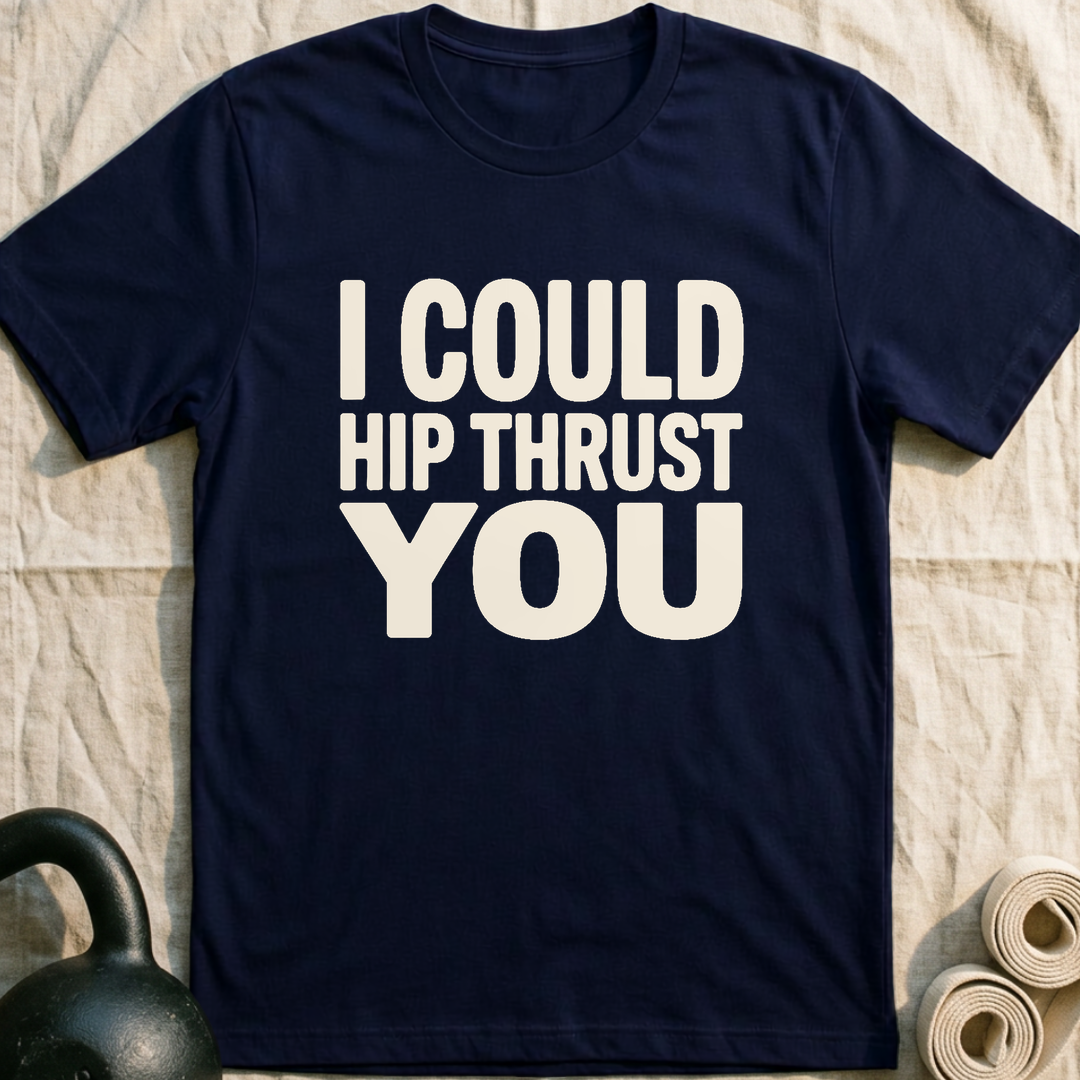 I Could Hip Thrust You T-Shirt — Navy